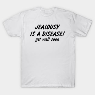 Jealousy Is A Disease! Get Well Soon T-Shirt